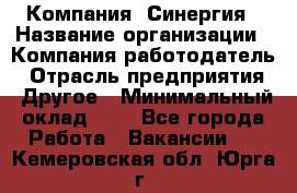 Компания «Синергия › Название организации ­ Компания-работодатель › Отрасль предприятия ­ Другое › Минимальный оклад ­ 1 - Все города Работа » Вакансии   . Кемеровская обл.,Юрга г.